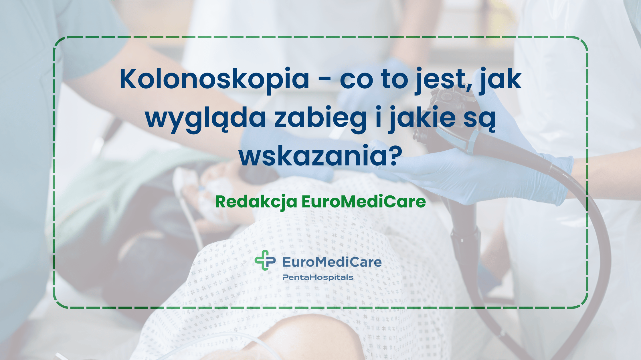Kolonoskopia - co to jest, jak wygląda zabieg i jakie są wskazania? - blog euromedicare.pl